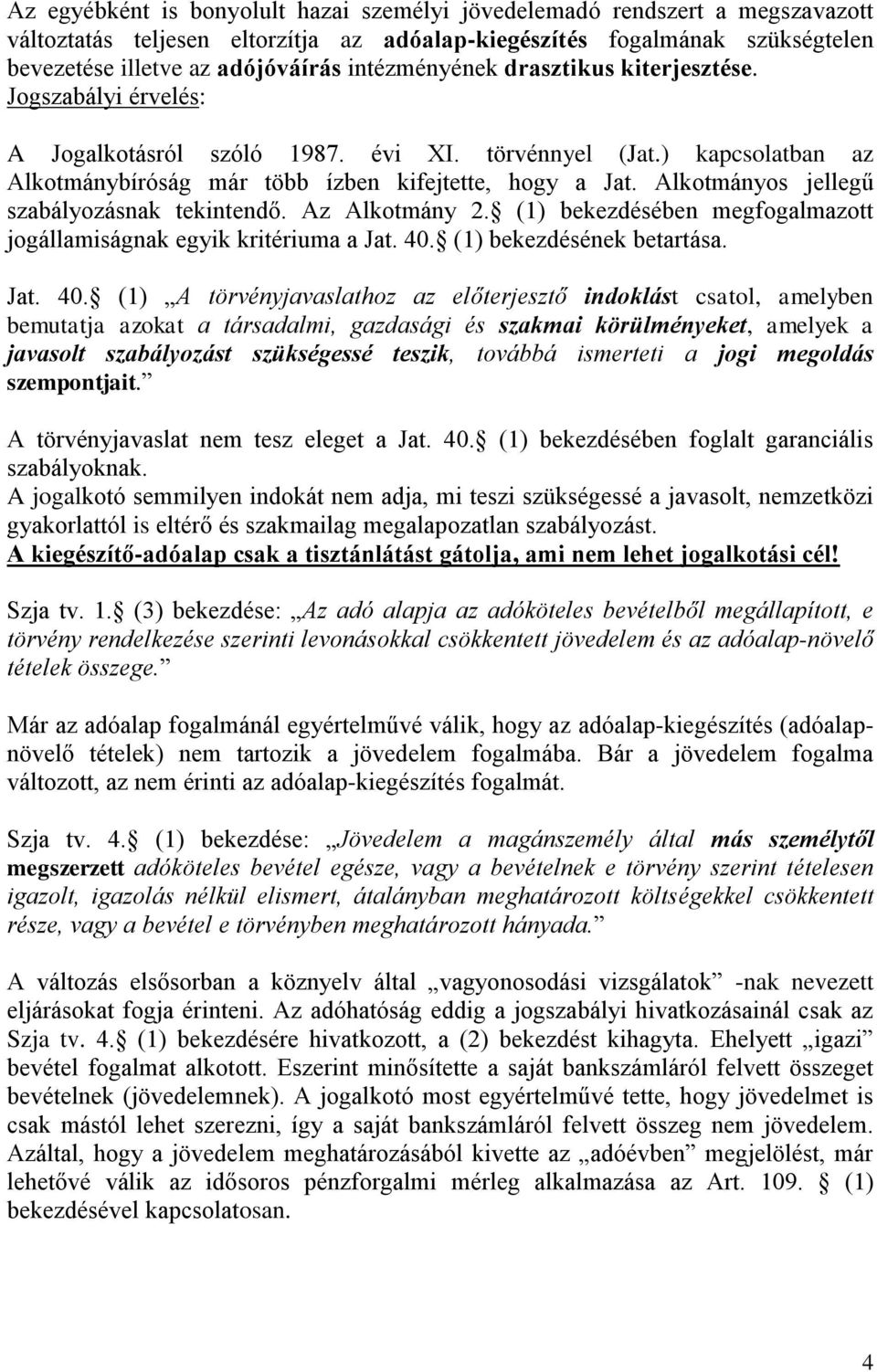 Alkotmányos jellegű szabályozásnak tekintendő. Az Alkotmány 2. (1) bekezdésében megfogalmazott jogállamiságnak egyik kritériuma a Jat. 40.