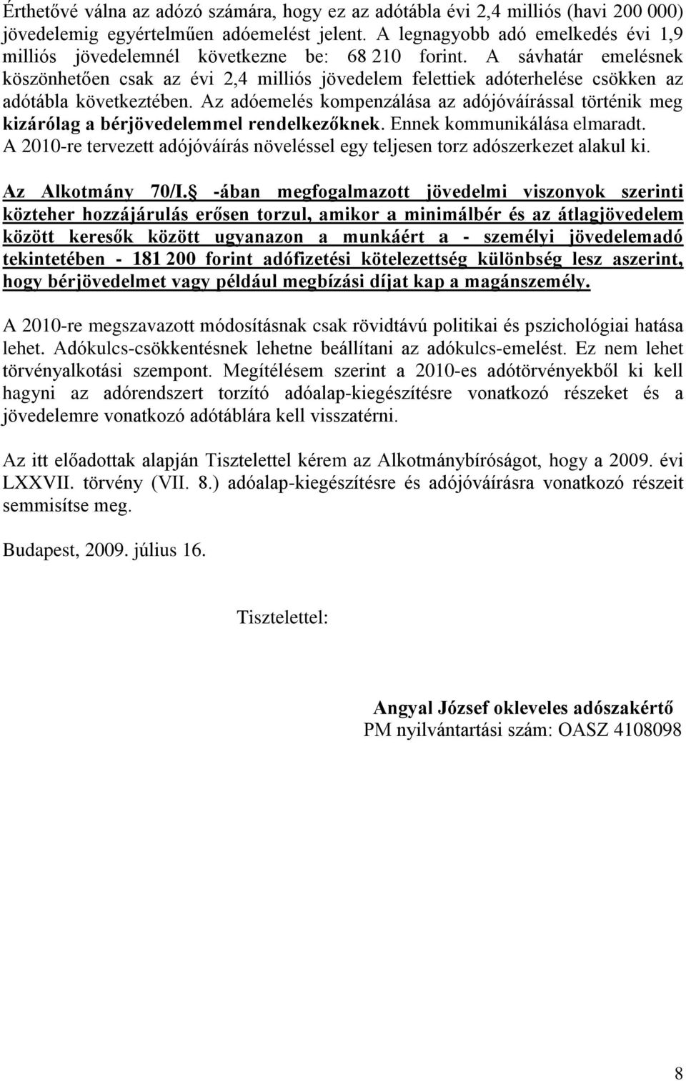 A sávhatár emelésnek köszönhetően csak az évi 2,4 milliós jövedelem felettiek adóterhelése csökken az adótábla következtében.