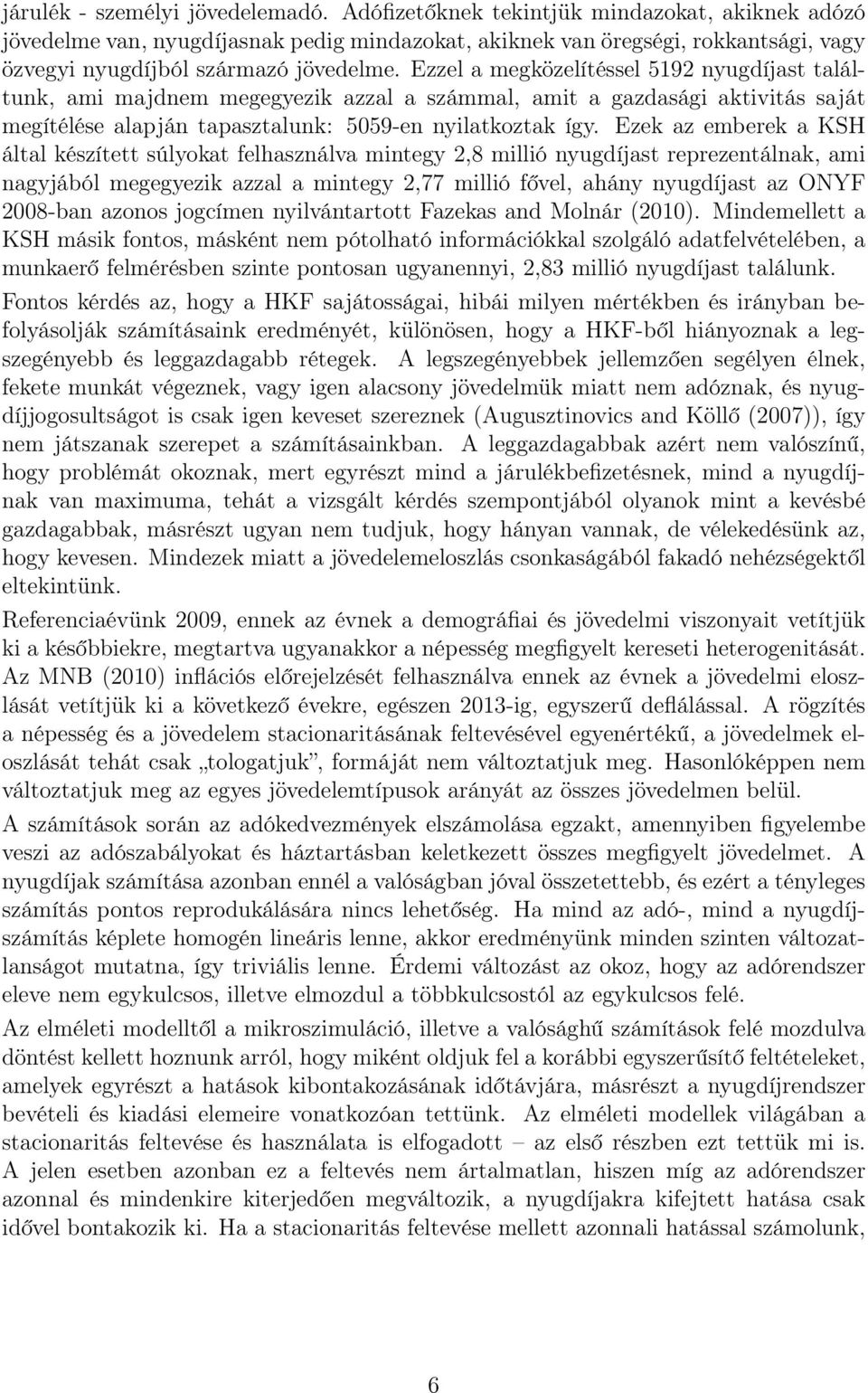 Ezzel a megközelítéssel 5192 nyugdíjast találtunk, ami majdnem megegyezik azzal a számmal, amit a gazdasági aktivitás saját megítélése alapján tapasztalunk: 5059-en nyilatkoztak így.