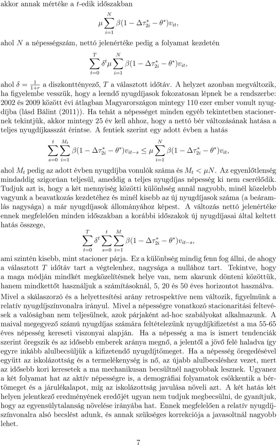 A helyzet azonban megváltozik, 1+r ha figyelembe vesszük, hogy a leendő nyugdíjasok fokozatosan lépnek be a rendszerbe: 2002 és 2009 között évi átlagban Magyarországon mintegy 110 ezer ember vonult