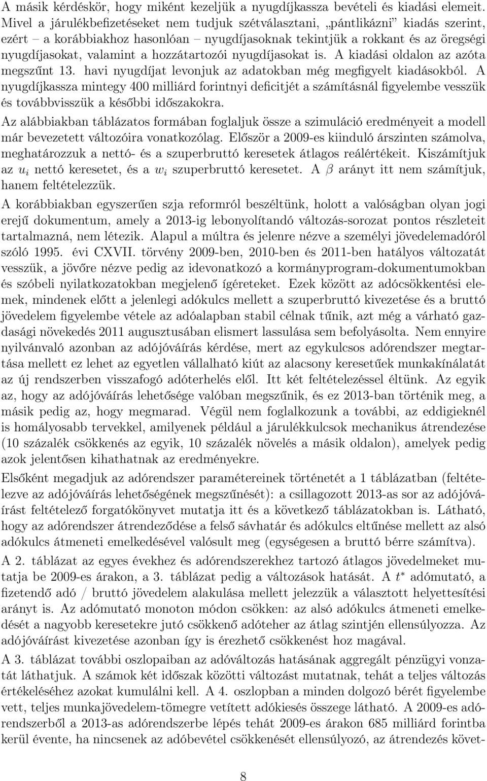 hozzátartozói nyugdíjasokat is. A kiadási oldalon az azóta megszűnt 13. havi nyugdíjat levonjuk az adatokban még megfigyelt kiadásokból.