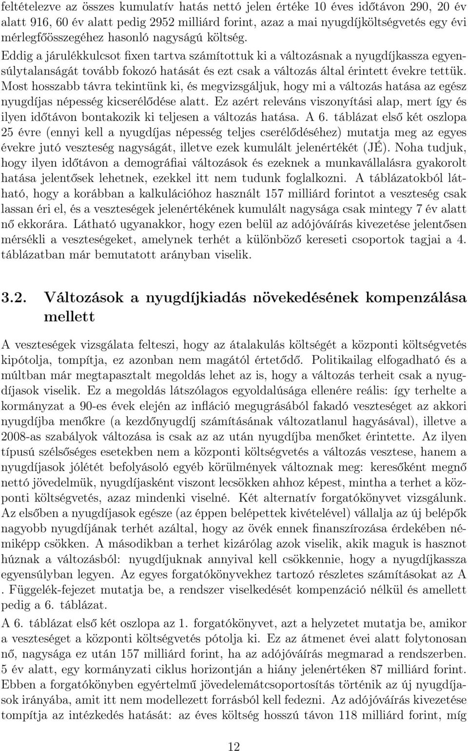 Eddig a járulékkulcsot fixen tartva számítottuk ki a változásnak a nyugdíjkassza egyensúlytalanságát tovább fokozó hatását és ezt csak a változás által érintett évekre tettük.