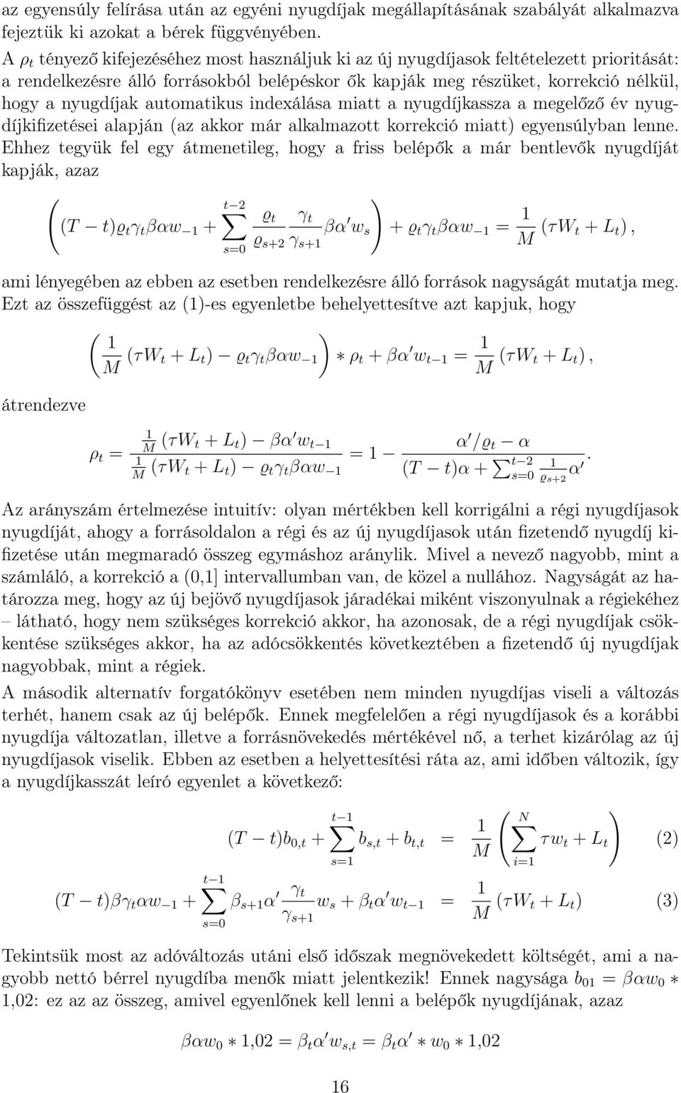 automatikus indexálása miatt a nyugdíjkassza a megelőző év nyugdíjkifizetései alapján (az akkor már alkalmazott korrekció miatt) egyensúlyban lenne.