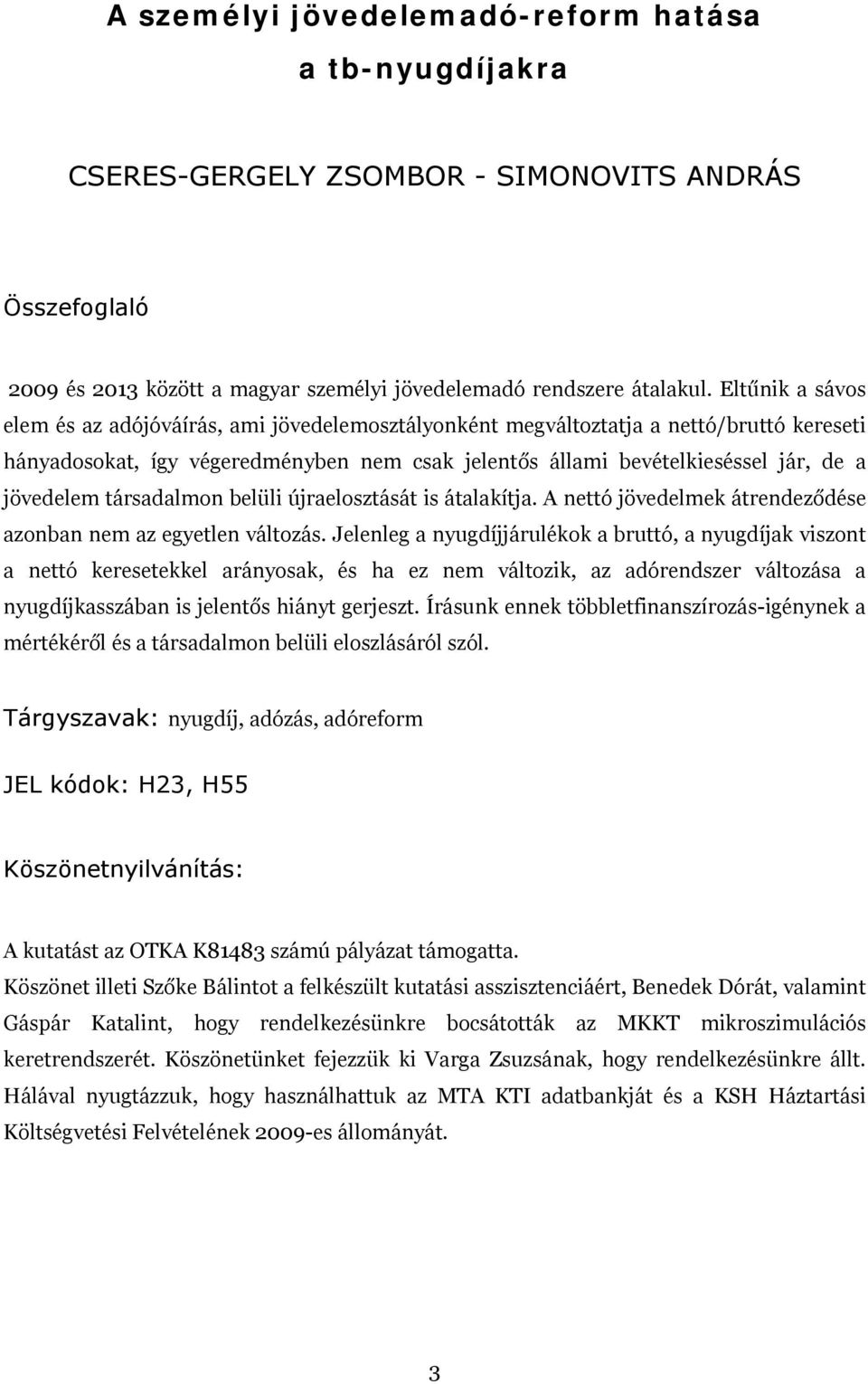 jövedelem társadalmon belüli újraelosztását is átalakítja. A nettó jövedelmek átrendeződése azonban nem az egyetlen változás.