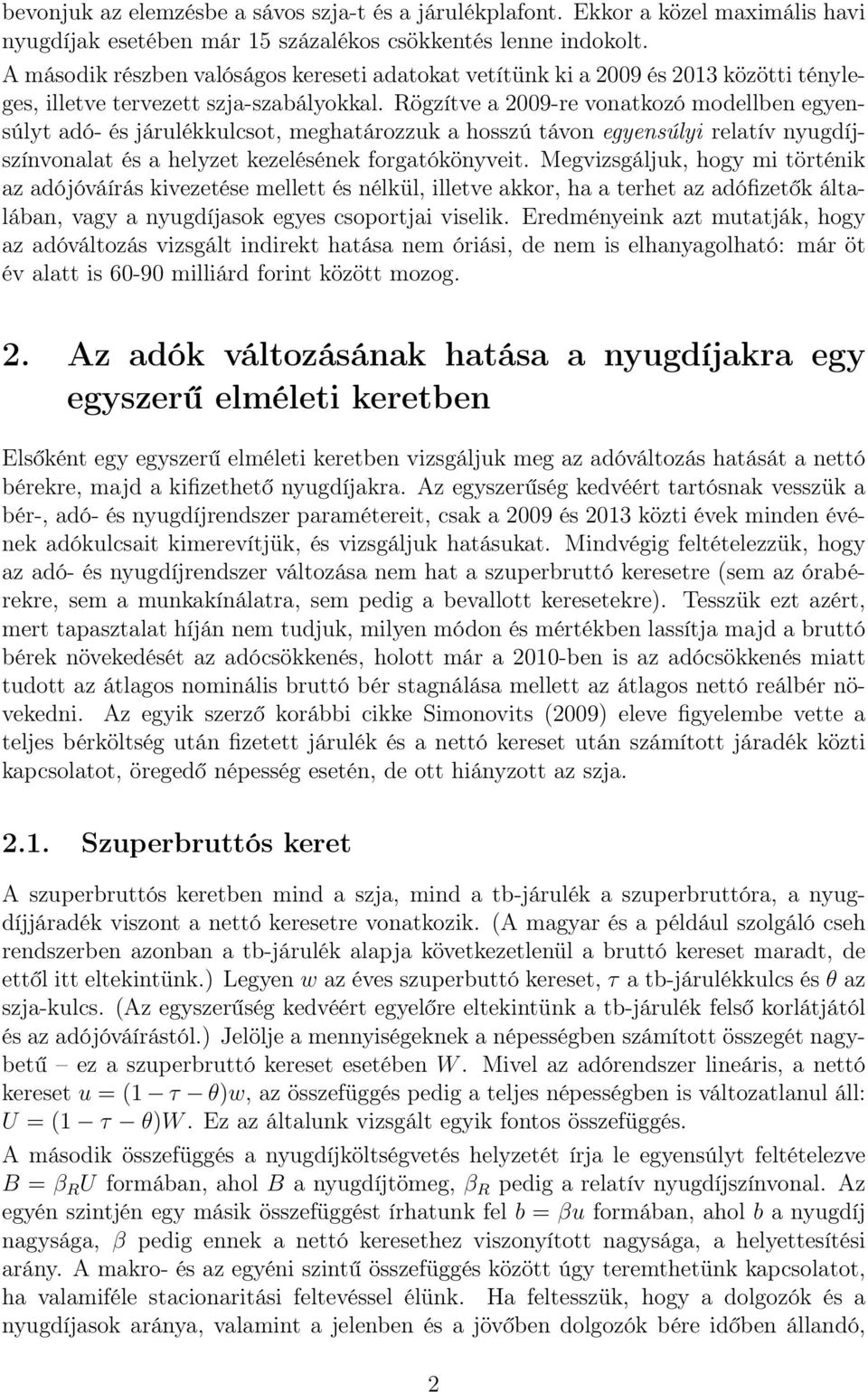 Rögzítve a 2009-re vonatkozó modellben egyensúlyt adó- és járulékkulcsot, meghatározzuk a hosszú távon egyensúlyi relatív nyugdíjszínvonalat és a helyzet kezelésének forgatókönyveit.