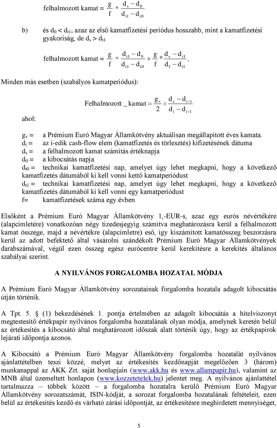 d i = az i-edik cash-flow elem (kamatfizetés és törlesztés) kifizetésének dátuma d s = a felhalmozott kamat számítás értéknapja d 0 = a kibocsátás napja d t0 = technikai kamatfizetési nap, amelyet