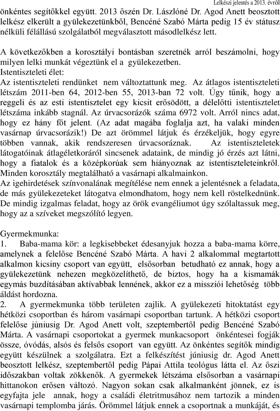 A következőkben a korosztályi bontásban szeretnék arról beszámolni, hogy milyen lelki munkát végeztünk el a gyülekezetben. Istentiszteleti élet: Az istentiszteleti rendünket nem változtattunk meg.