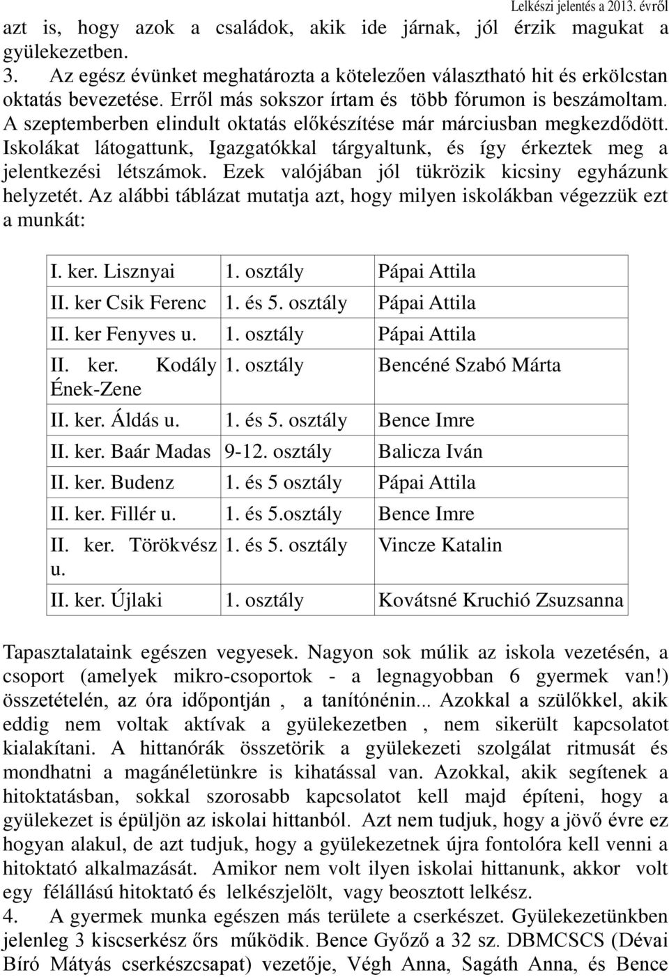 Iskolákat látogattunk, Igazgatókkal tárgyaltunk, és így érkeztek meg a jelentkezési létszámok. Ezek valójában jól tükrözik kicsiny egyházunk helyzetét.