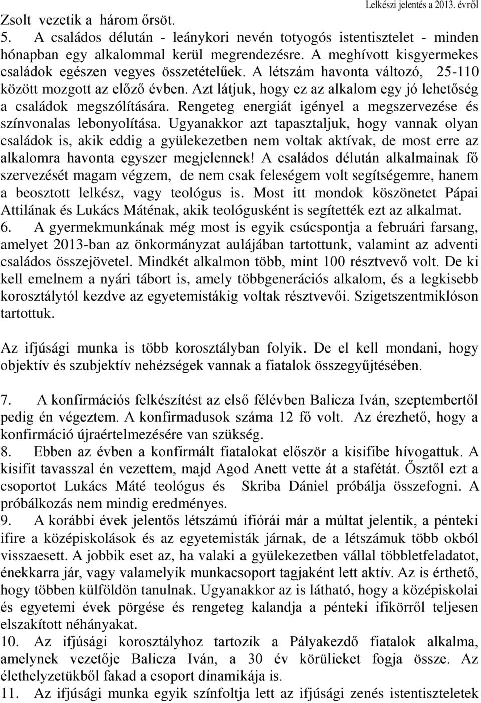 Azt látjuk, hogy ez az alkalom egy jó lehetőség a családok megszólítására. Rengeteg energiát igényel a megszervezése és színvonalas lebonyolítása.