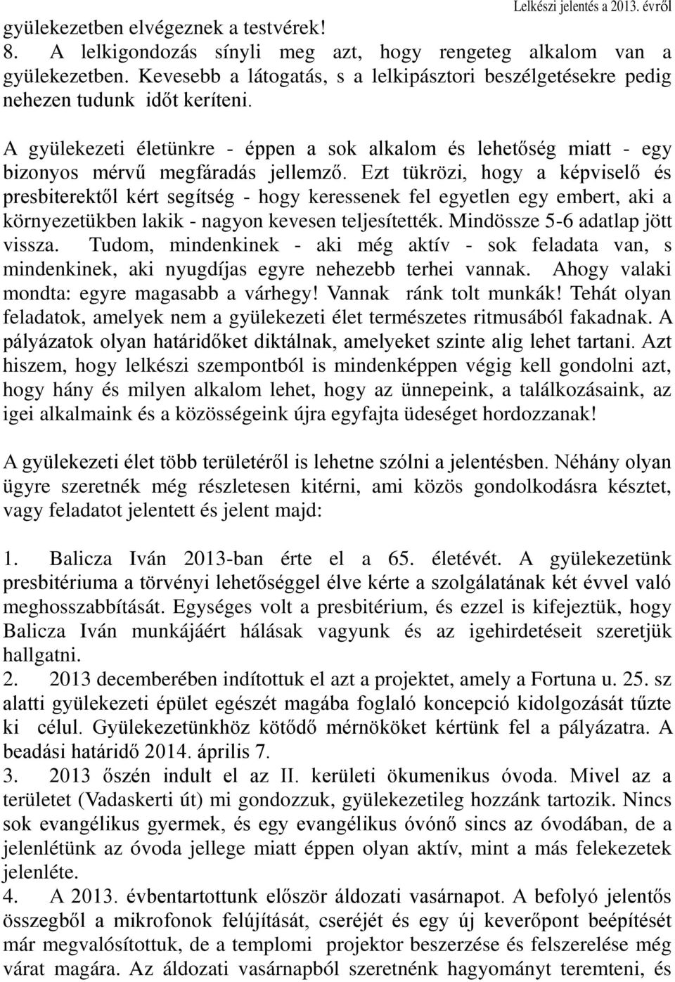 Ezt tükrözi, hogy a képviselő és presbiterektől kért segítség - hogy keressenek fel egyetlen egy embert, aki a környezetükben lakik - nagyon kevesen teljesítették. Mindössze 5-6 adatlap jött vissza.