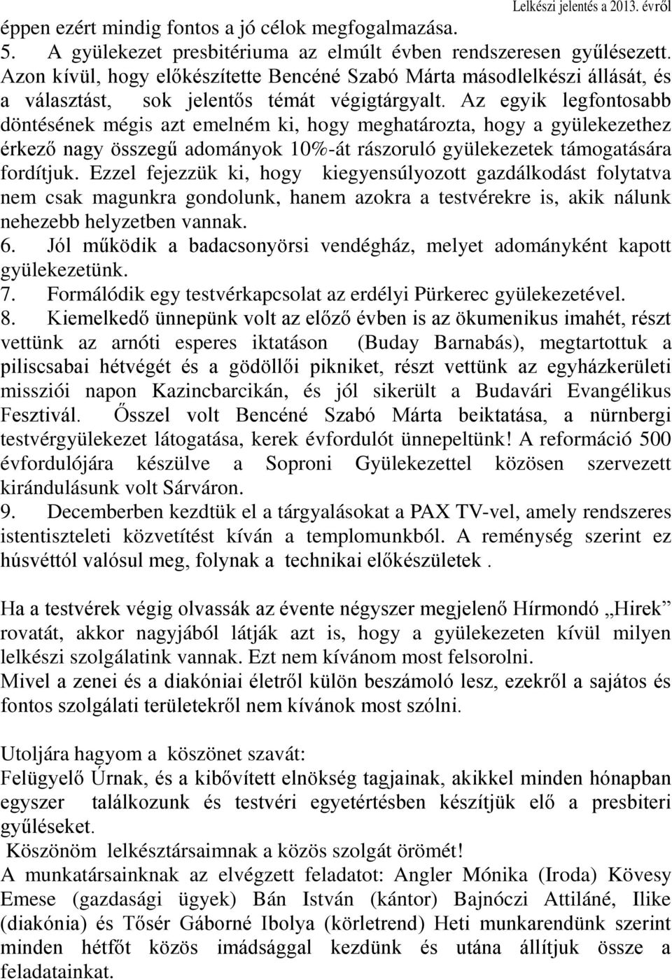 Az egyik legfontosabb döntésének mégis azt emelném ki, hogy meghatározta, hogy a gyülekezethez érkező nagy összegű adományok 10%-át rászoruló gyülekezetek támogatására fordítjuk.