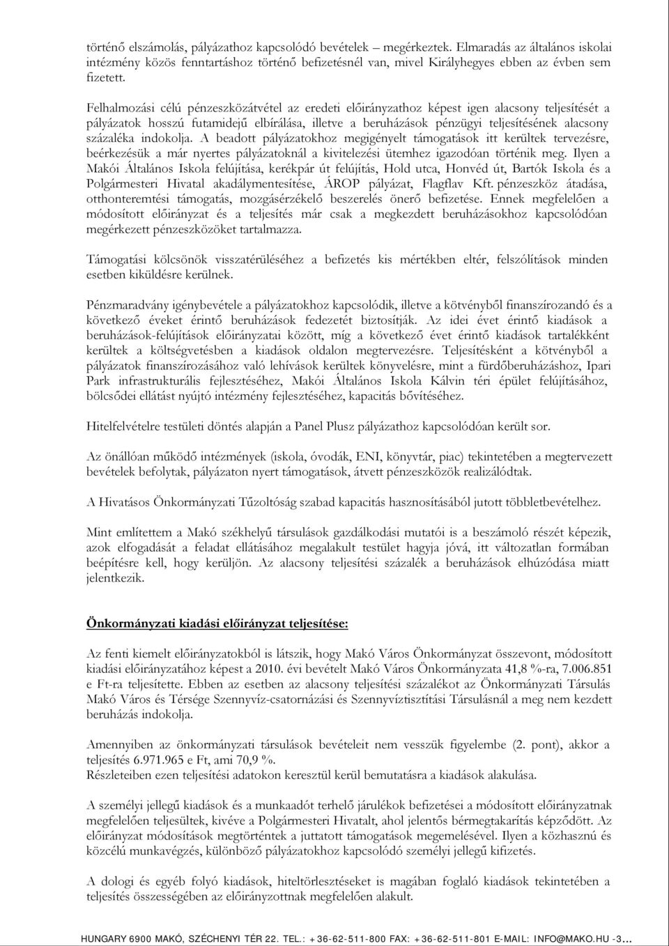százaléka indokolja. A beadott pályázatokhoz megigényelt támogatások itt kerültek tervezésre, beérkezésük a már nyertes pályázatoknál a kivitelezési ütemhez igazodóan történik meg.