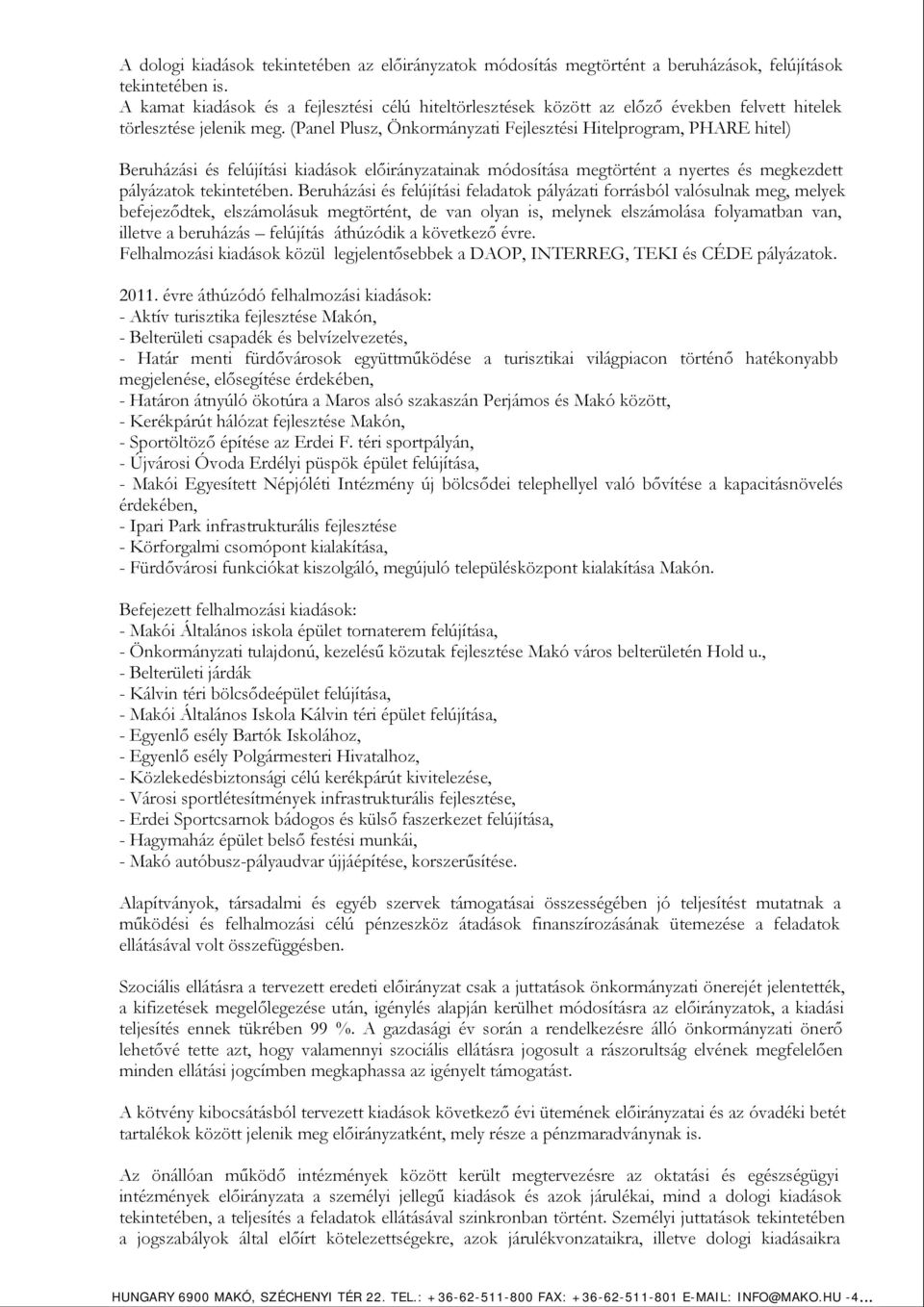 (Panel Plusz, Önkormányzati Fejlesztési Hitelprogram, PHARE hitel) Beruházási és felújítási kiadások előirányzatainak módosítása megtörtént a nyertes és megkezdett pályázatok tekintetében.