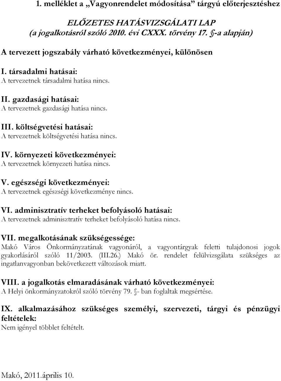 költségvetési hatásai: A tervezetnek költségvetési hatása nincs. IV. környezeti következményei: A tervezetnek környezeti hatása nincs. V.