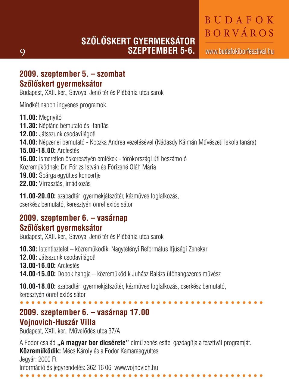 00: Népzenei bemutató - Koczka Andrea vezetésével (Nádasdy Kálmán Művészeti Iskola tanára) 15.00-18.00: Arcfestés 16.00: Ismeretlen őskeresztyén emlékek - törökországi úti beszámoló Közreműködnek: Dr.