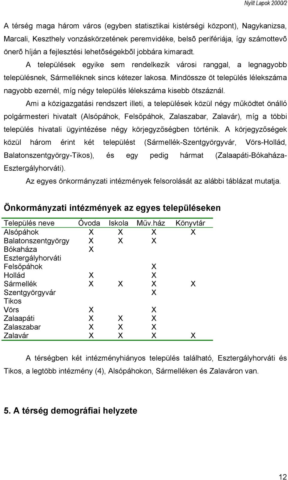 Mindössze öt település lélekszáma nagyobb ezernél, míg négy település lélekszáma kisebb ötszáznál.