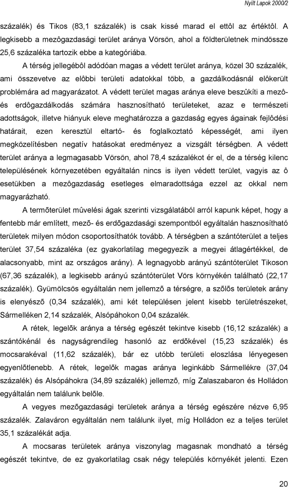 A térség jellegébôl adódóan magas a védett terület aránya, közel 30 százalék, ami összevetve az elôbbi területi adatokkal több, a gazdálkodásnál elôkerült problémára ad magyarázatot.