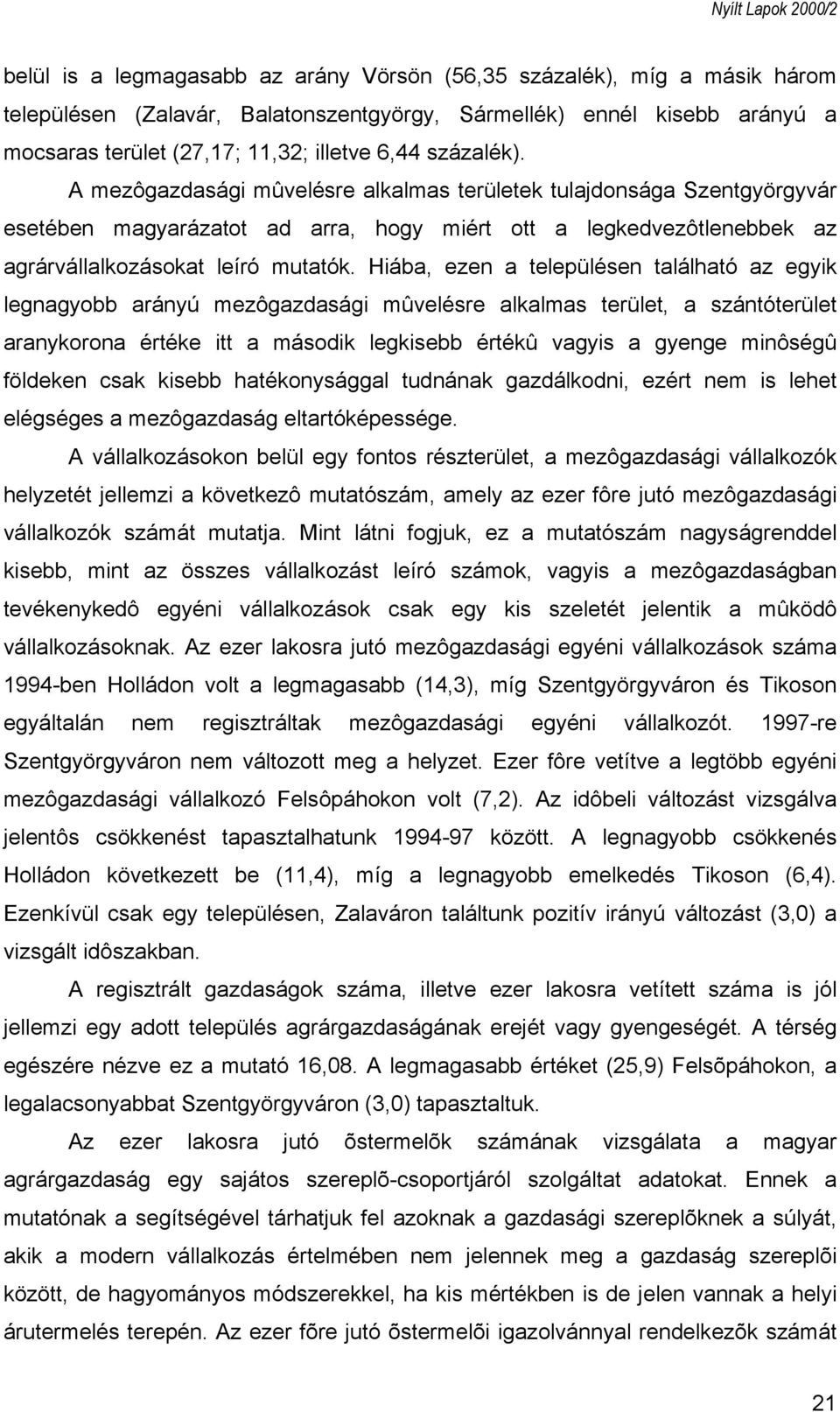 Hiába, ezen a településen található az egyik legnagyobb arányú mezôgazdasági mûvelésre alkalmas terület, a szántóterület aranykorona értéke itt a második legkisebb értékû vagyis a gyenge minôségû