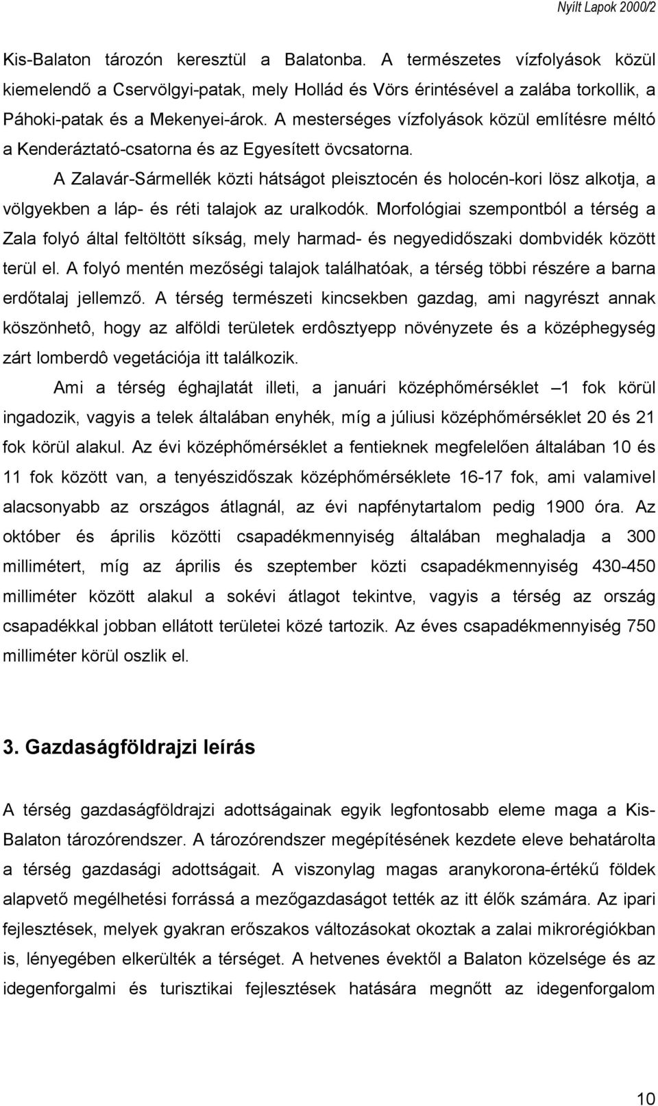 A Zalavár-Sármellék közti hátságot pleisztocén és holocén-kori lösz alkotja, a völgyekben a láp- és réti talajok az uralkodók.