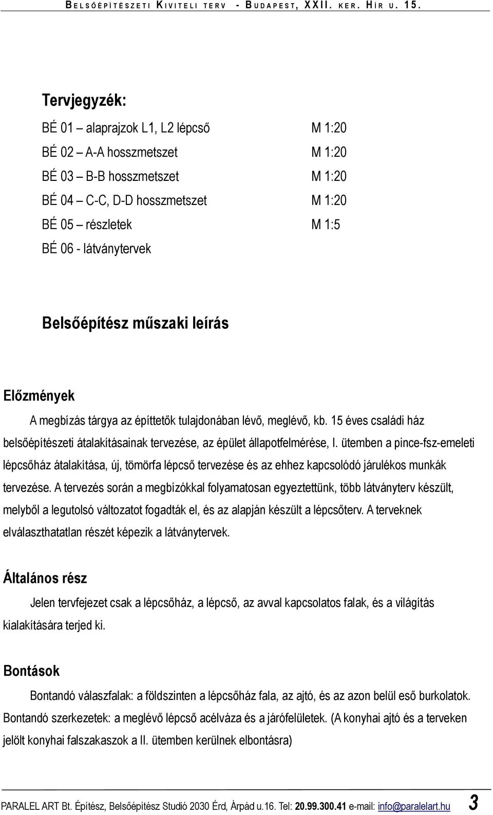 ütemben a pince-fsz-emeleti lépcsıház átalakítása, új, tömörfa lépcsı tervezése és az ehhez kapcsolódó járulékos munkák tervezése.