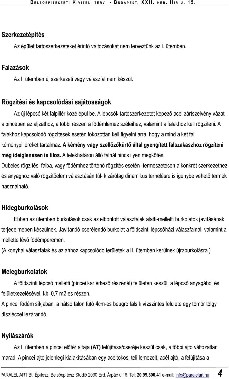 A lépcsık tartószerkezetét képezı acél zártszelvény vázat a pincében az aljzathoz, a többi részen a födémlemez széleihez, valamint a falakhoz kell rögzíteni.