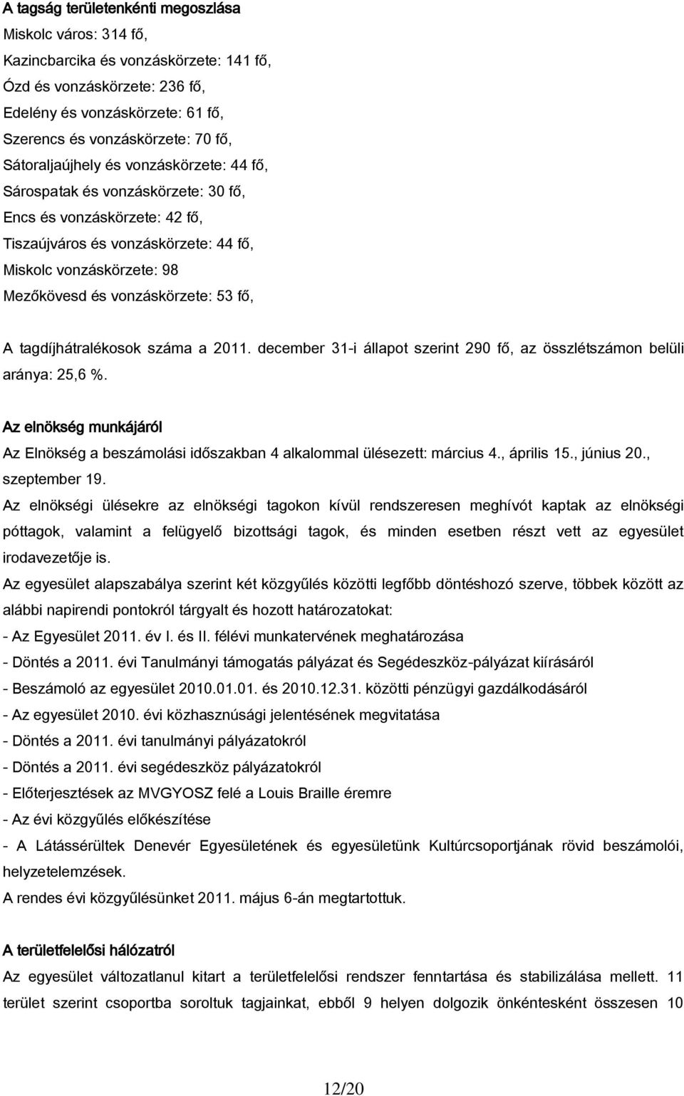 53 fő, A tagdíjhátralékosok száma a 2011. december 31-i állapot szerint 290 fő, az összlétszámon belüli aránya: 25,6 %.