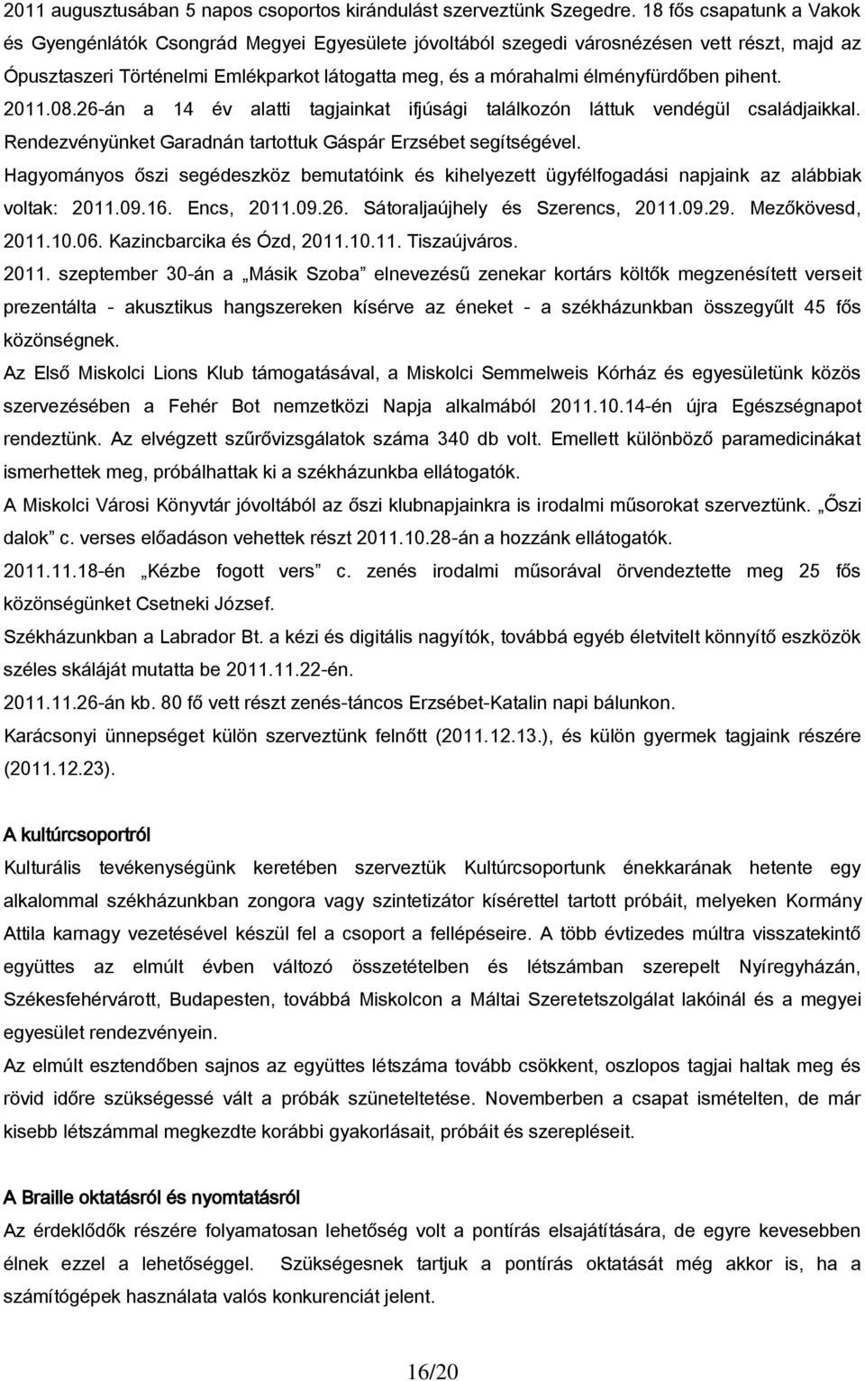 élményfürdőben pihent. 2011.08.26-án a 14 év alatti tagjainkat ifjúsági találkozón láttuk vendégül családjaikkal. Rendezvényünket Garadnán tartottuk Gáspár Erzsébet segítségével.