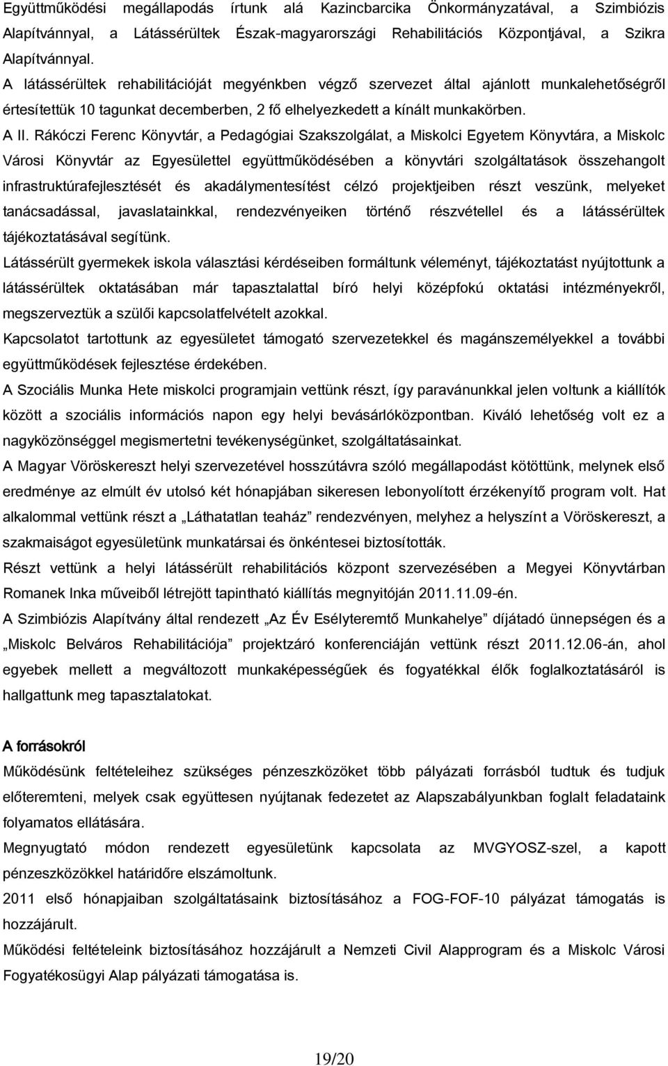 Rákóczi Ferenc Könyvtár, a Pedagógiai Szakszolgálat, a Miskolci Egyetem Könyvtára, a Miskolc Városi Könyvtár az Egyesülettel együttműködésében a könyvtári szolgáltatások összehangolt