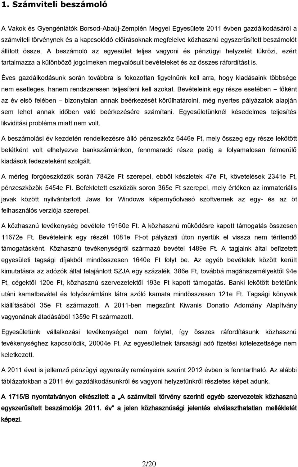 A beszámoló az egyesület teljes vagyoni és pénzügyi helyzetét tükrözi, ezért tartalmazza a különböző jogcímeken megvalósult bevételeket és az összes ráfordítást is.