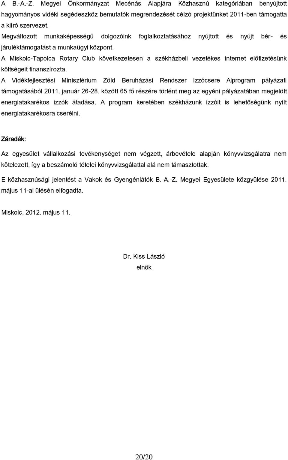 A Miskolc-Tapolca Rotary Club következetesen a székházbeli vezetékes internet előfizetésünk költségeit finanszírozta.