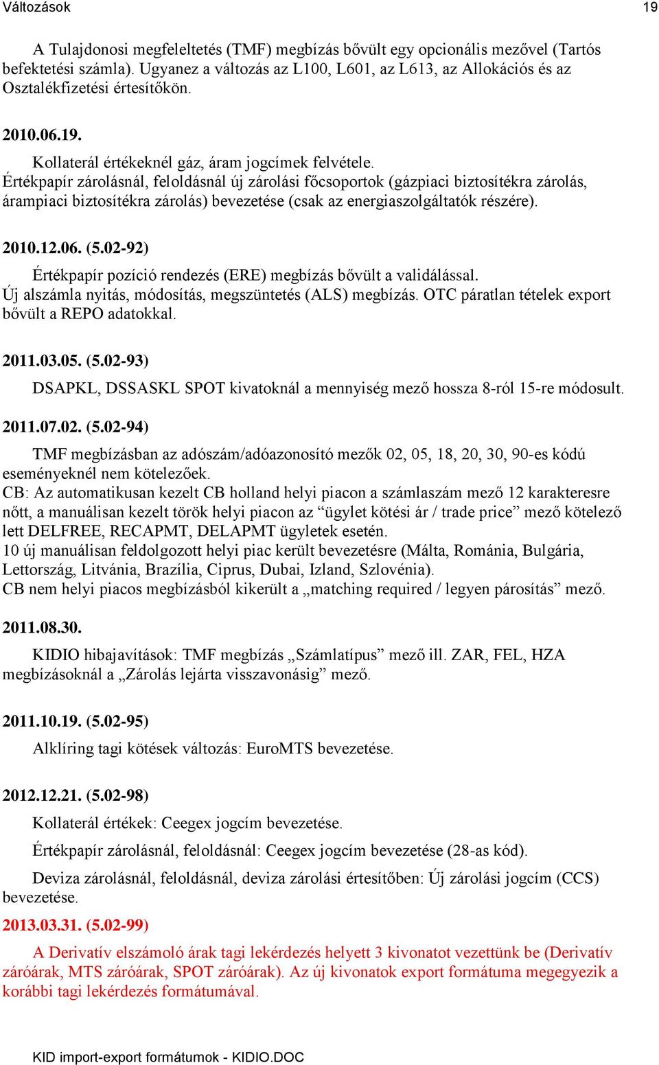 Értékpapír zárolásnál, feloldásnál új zárolási főcsoportok (gázpiaci biztosítékra zárolás, árampiaci biztosítékra zárolás) bevezetése (csak az energiaszolgáltatók részére). 2010.12.06. (5.