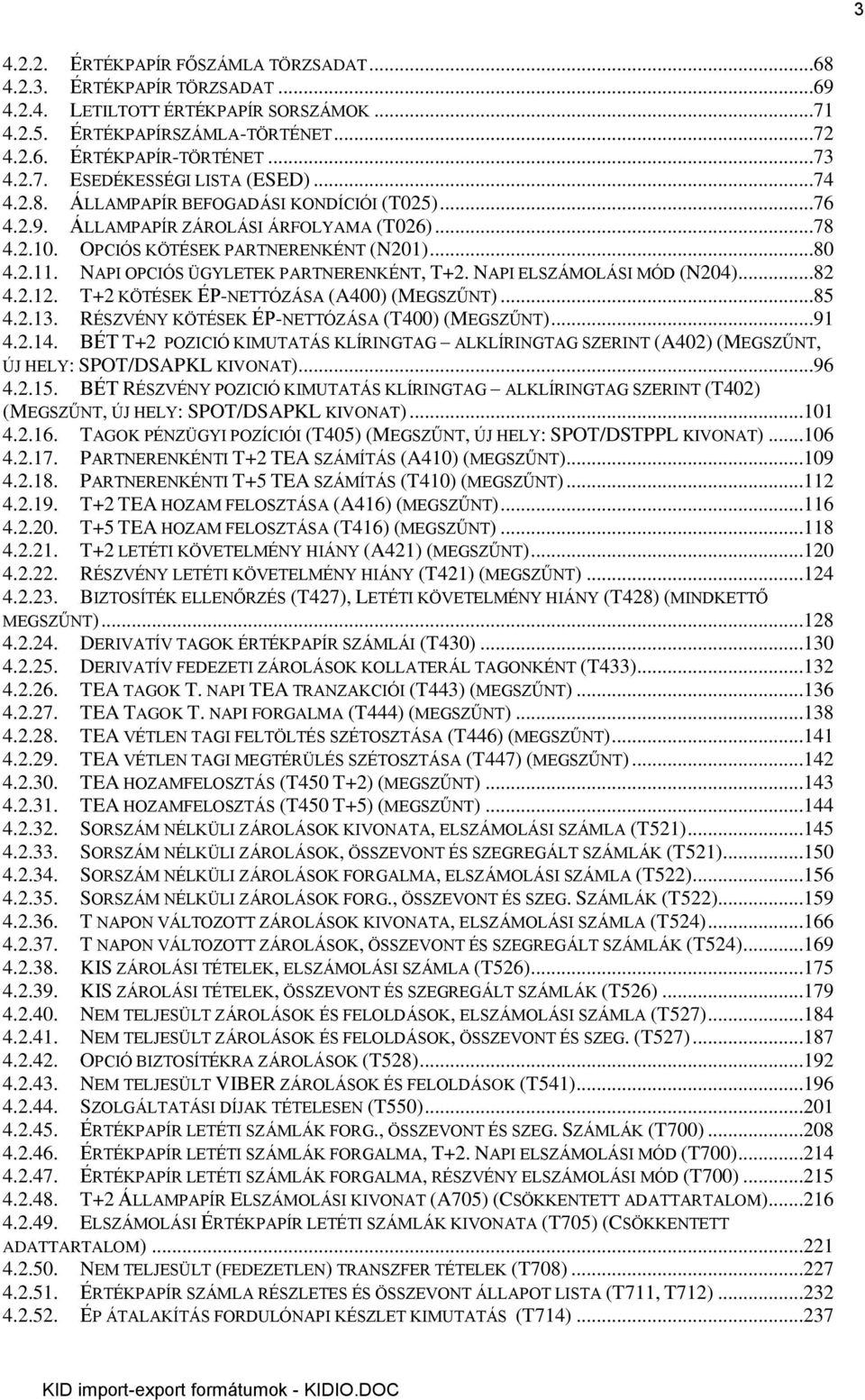 NAPI OPCIÓS ÜGYLETEK PARTNERENKÉNT, T+2. NAPI ELSZÁMOLÁSI MÓD (N204)...82 4.2.12. T+2 KÖTÉSEK ÉP-NETTÓZÁSA (A400) (MEGSZŰNT)...85 4.2.13. RÉSZVÉNY KÖTÉSEK ÉP-NETTÓZÁSA (T400) (MEGSZŰNT)...91 4.2.14.