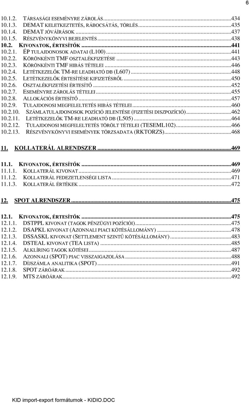 LETÉTKEZELŐK ÉRTESÍTÉSE KIFIZETÉSRŐL...450 10.2.6. OSZTALÉKFIZETÉSI ÉRTESÍTŐ...452 10.2.7. ESEMÉNYRE ZÁROLÁS TÉTELEI...455 10.2.8. ALLOKÁCIÓS ÉRTESÍTŐ...457 10.2.9.