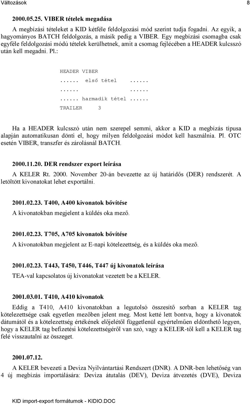 .. TRAILER 3 Ha a HEADER kulcsszó után nem szerepel semmi, akkor a KID a megbízás típusa alapján automatikusan dönti el, hogy milyen feldolgozási módot kell használnia. Pl.