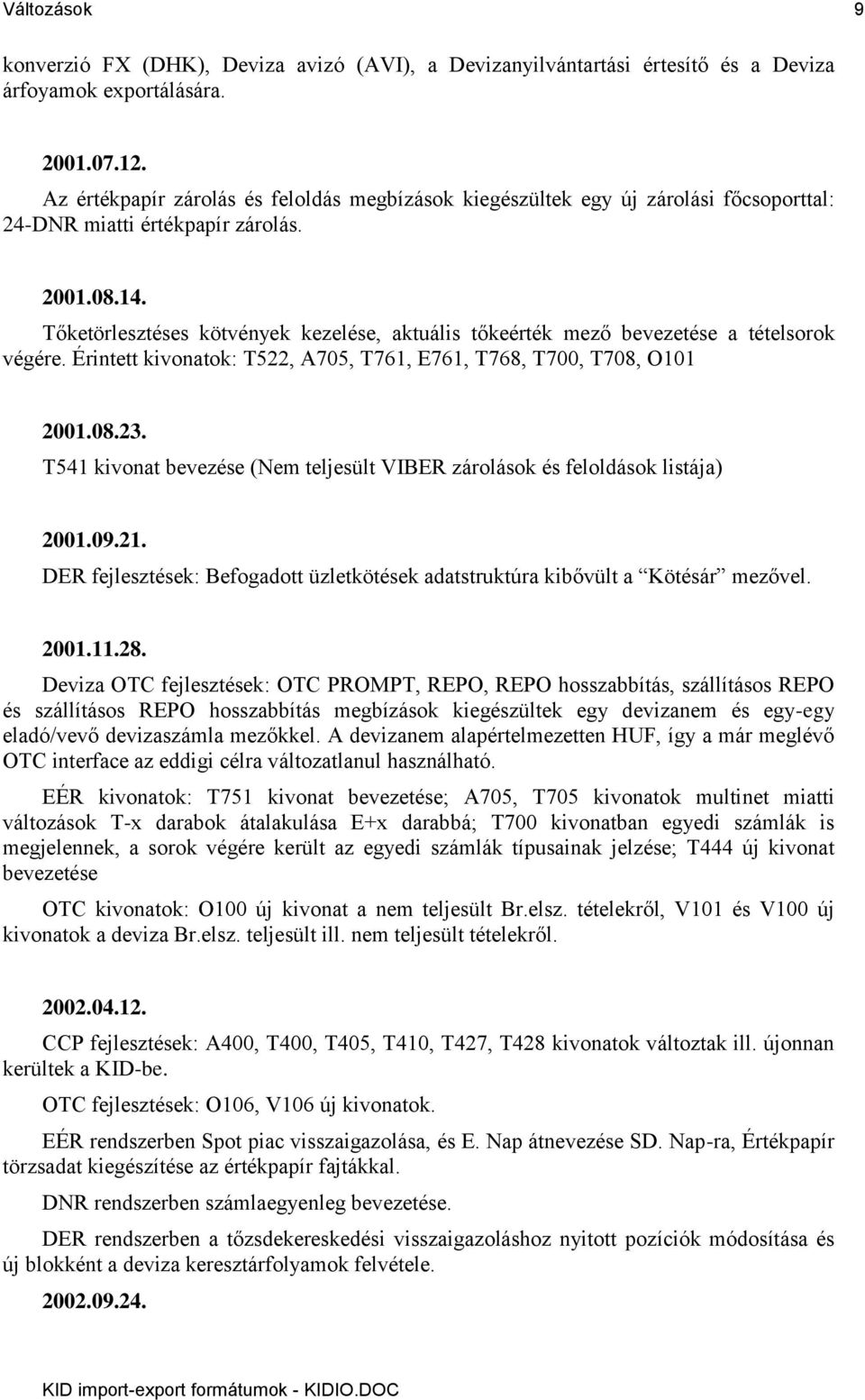 Tőketörlesztéses kötvények kezelése, aktuális tőkeérték mező bevezetése a tételsorok végére. Érintett kivonatok: T522, A705, T761, E761, T768, T700, T708, O101 2001.08.23.