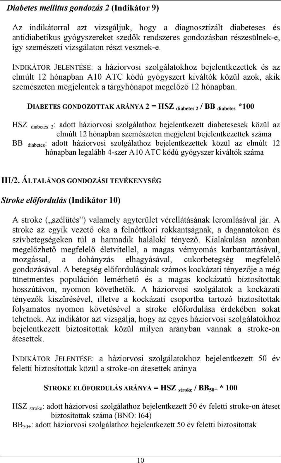 INDIKÁTOR JELENTÉSE: a háziorvosi szolgálatokhoz bejelentkezettek és az elmúlt 12 hónapban A10 ATC kódú gyógyszert kiváltók közül azok, akik szemészeten megjelentek a tárgyhónapot megelőző 12