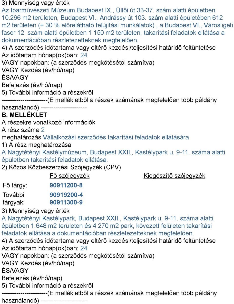 szám alatti épületben 1 150 m2 területen, takarítási feladatok ellátása a dokumentációban részletezetteknek megfelelően.