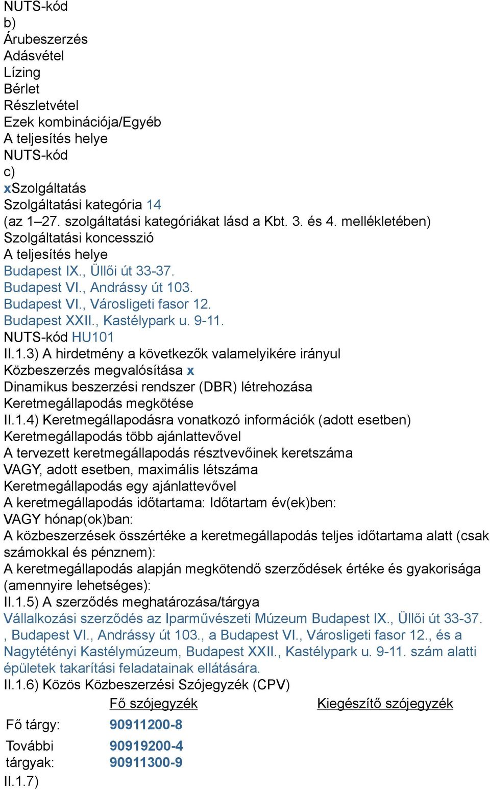 Budapest XXII., Kastélypark u. 9-11. NUTS-kód HU101 II.1.3) A hirdetmény a következők valamelyikére irányul Közbeszerzés megvalósítása x Dinamikus beszerzési rendszer (DBR) létrehozása Keretmegállapodás megkötése II.