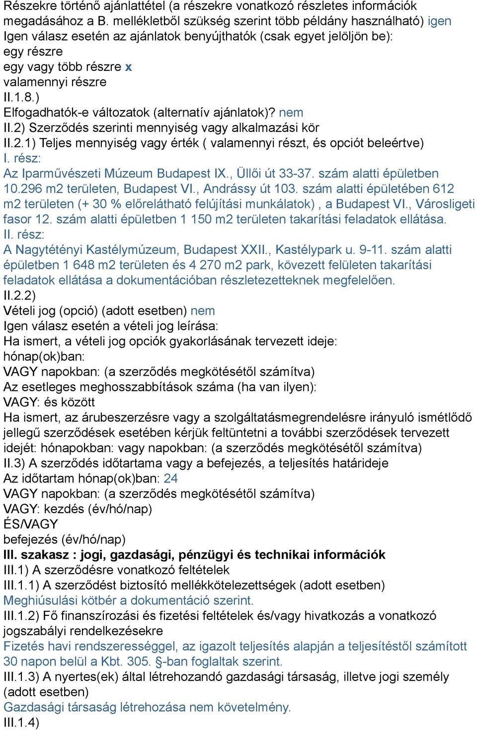 ) Elfogadhatók-e változatok (alternatív ajánlatok)? nem II.2) Szerződés szerinti mennyiség vagy alkalmazási kör II.2.1) Teljes mennyiség vagy érték ( valamennyi részt, és opciót beleértve) I.