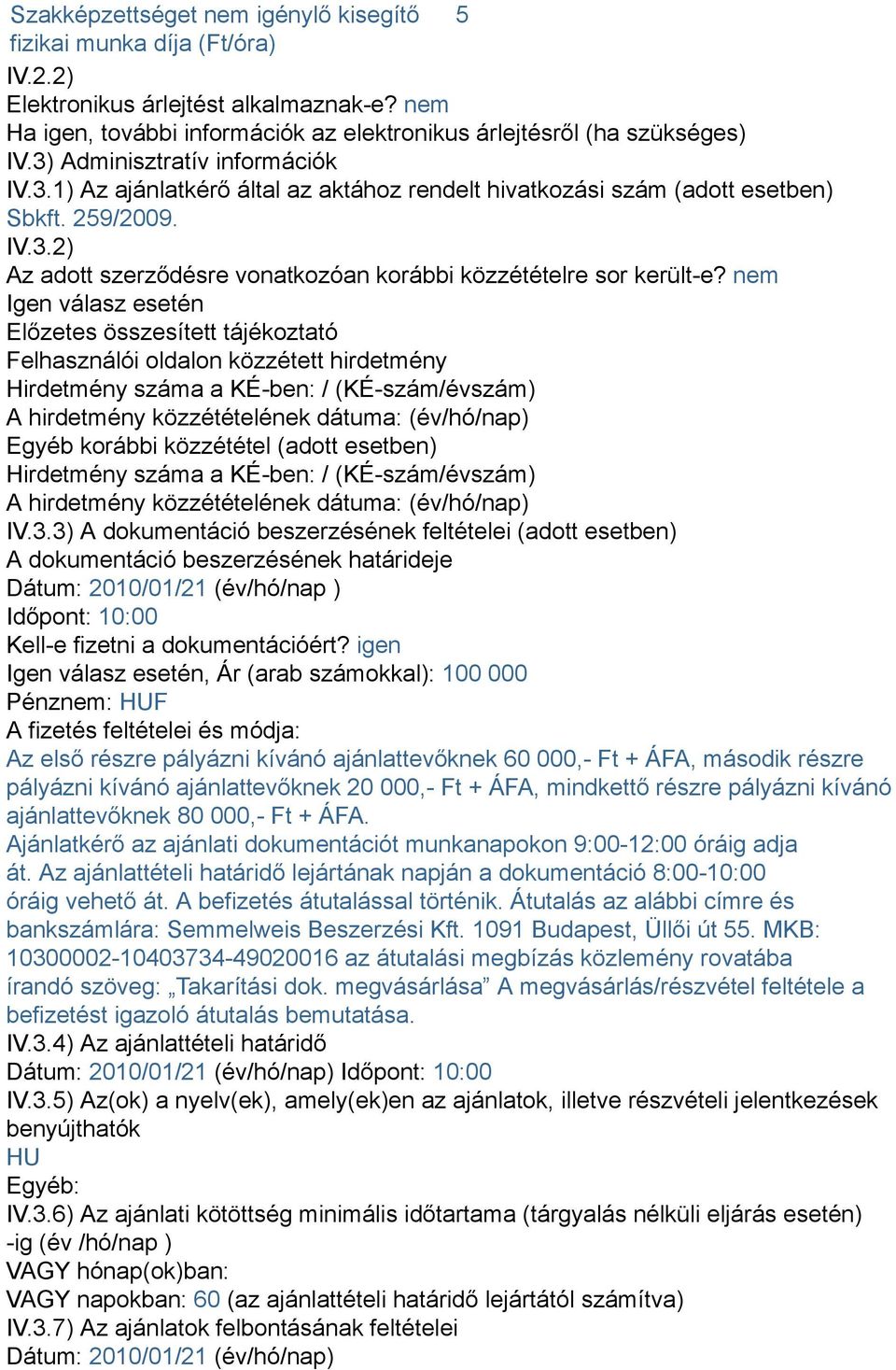 nem Igen válasz esetén Előzetes összesített tájékoztató Felhasználói oldalon közzétett hirdetmény Hirdetmény száma a KÉ-ben: / (KÉ-szám/évszám) A hirdetmény közzétételének dátuma: (év/hó/nap) Egyéb