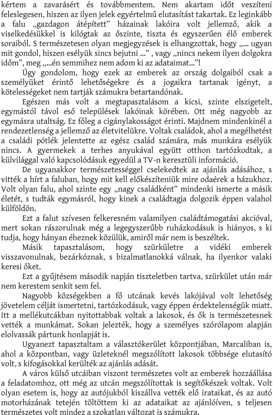 S természetesen olyan megjegyzések is elhangzottak, hogy ugyan mit gondol, hiszen esélyük sincs bejutni, vagy nincs nekem ilyen dolgokra időm, meg én semmihez nem adom ki az adataimat!