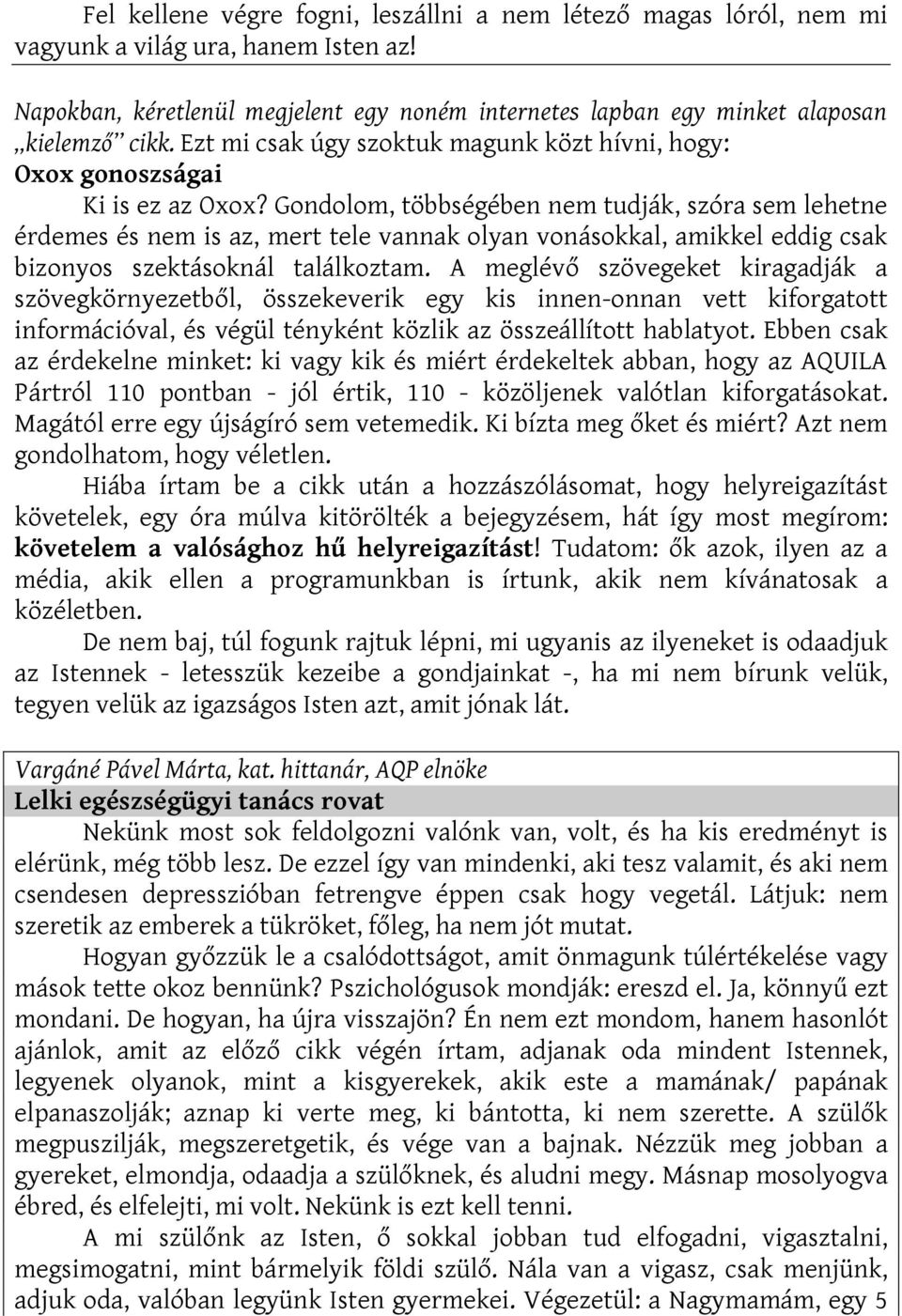 Gondolom, többségében nem tudják, szóra sem lehetne érdemes és nem is az, mert tele vannak olyan vonásokkal, amikkel eddig csak bizonyos szektásoknál találkoztam.