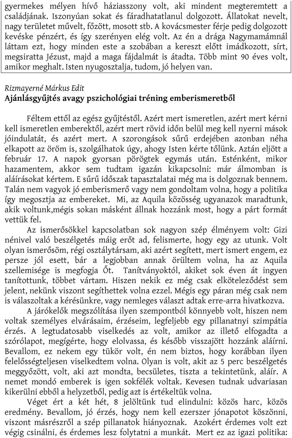 Az én a drága Nagymamámnál láttam ezt, hogy minden este a szobában a kereszt előtt imádkozott, sírt, megsiratta Jézust, majd a maga fájdalmát is átadta. Több mint 90 éves volt, amikor meghalt.