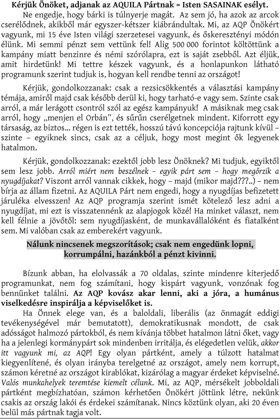 Alig 500 000 forintot költöttünk a kampány miatt benzinre és némi szórólapra, ezt is saját zsebből. Azt éljük, amit hirdetünk!