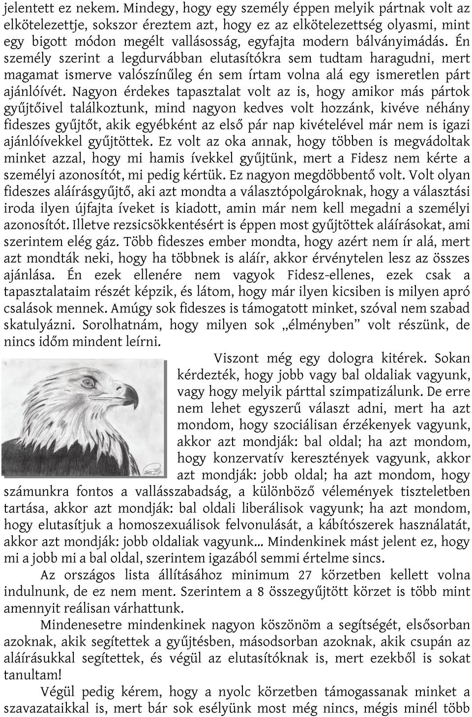 Én személy szerint a legdurvábban elutasítókra sem tudtam haragudni, mert magamat ismerve valószínűleg én sem írtam volna alá egy ismeretlen párt ajánlóívét.