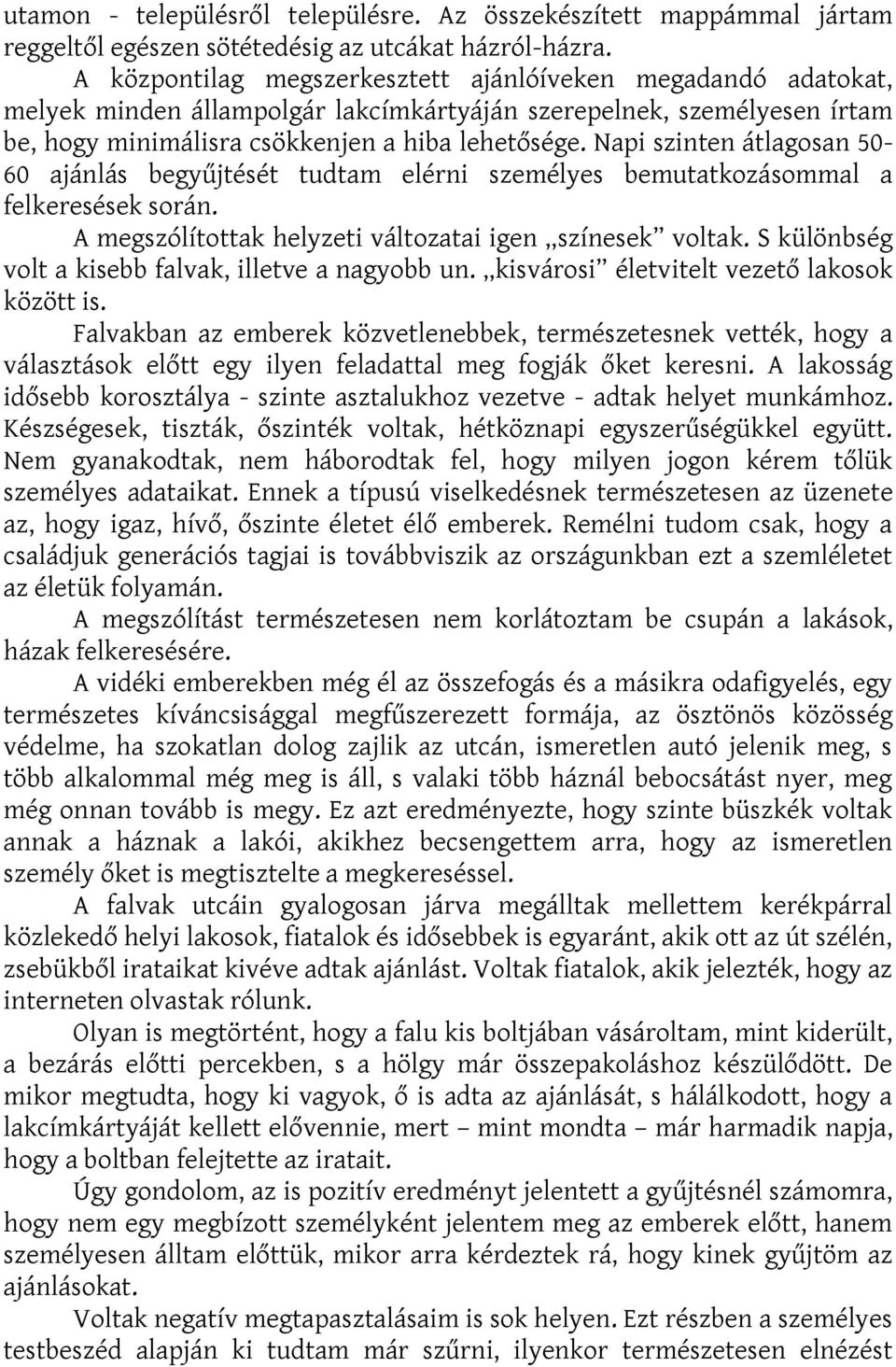 Napi szinten átlagosan 50-60 ajánlás begyűjtését tudtam elérni személyes bemutatkozásommal a felkeresések során. A megszólítottak helyzeti változatai igen színesek voltak.