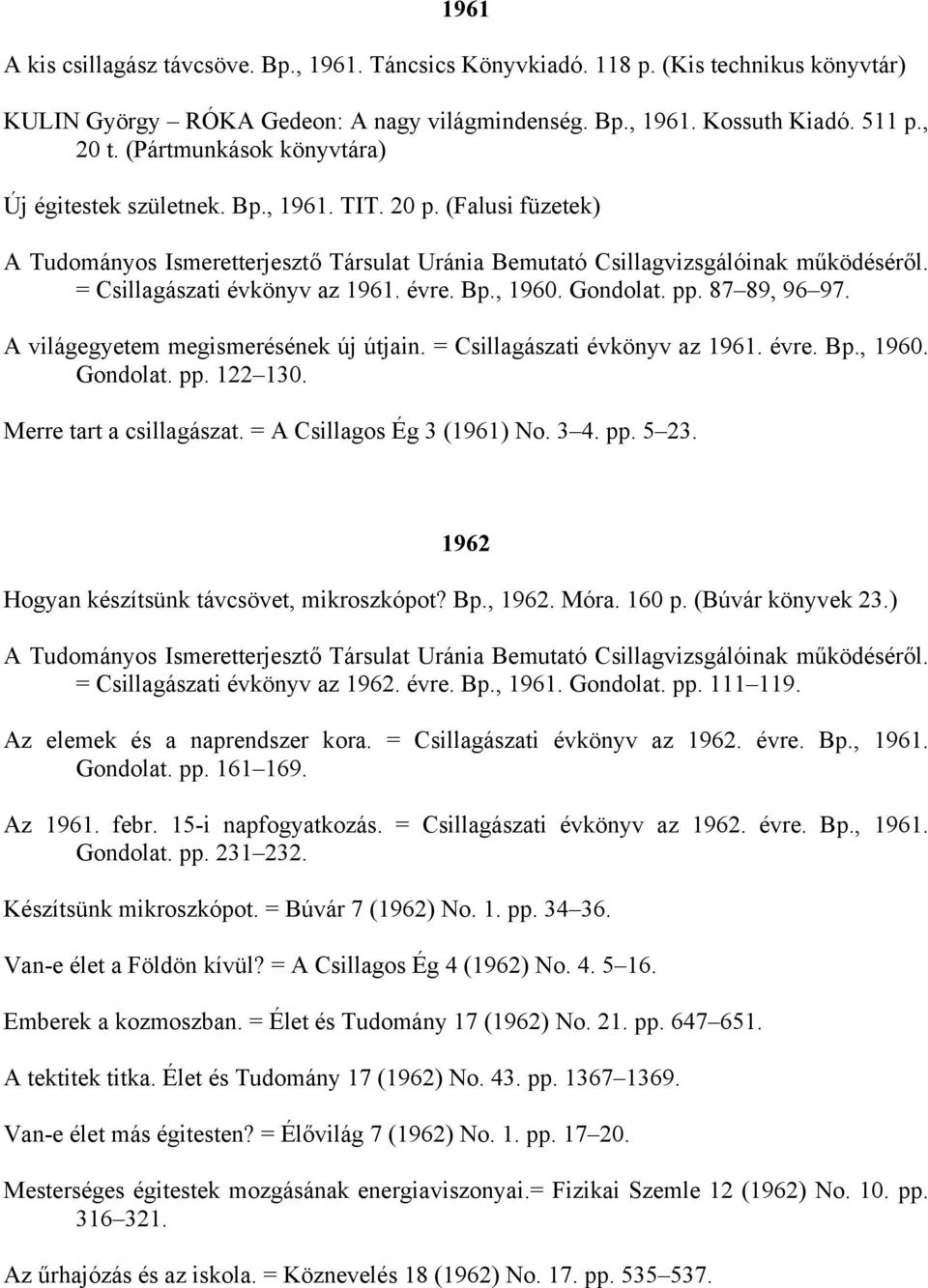 A világegyetem megismerésének új útjain. = Csillagászati évkönyv az 1961. évre. Bp., 1960. Gondolat. pp. 122 130. Merre tart a csillagászat. = A Csillagos Ég 3 (1961) No. 3 4. pp. 5 23.