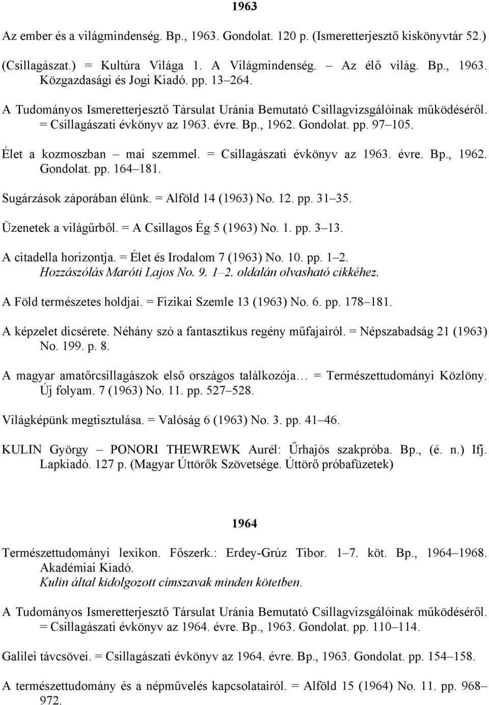 Sugárzások záporában élünk. = Alföld 14 (1963) No. 12. pp. 31 35. Üzenetek a világűrből. = A Csillagos Ég 5 (1963) No. 1. pp. 3 13. A citadella horizontja. = Élet és Irodalom 7 (1963) No. 10. pp. 1 2.