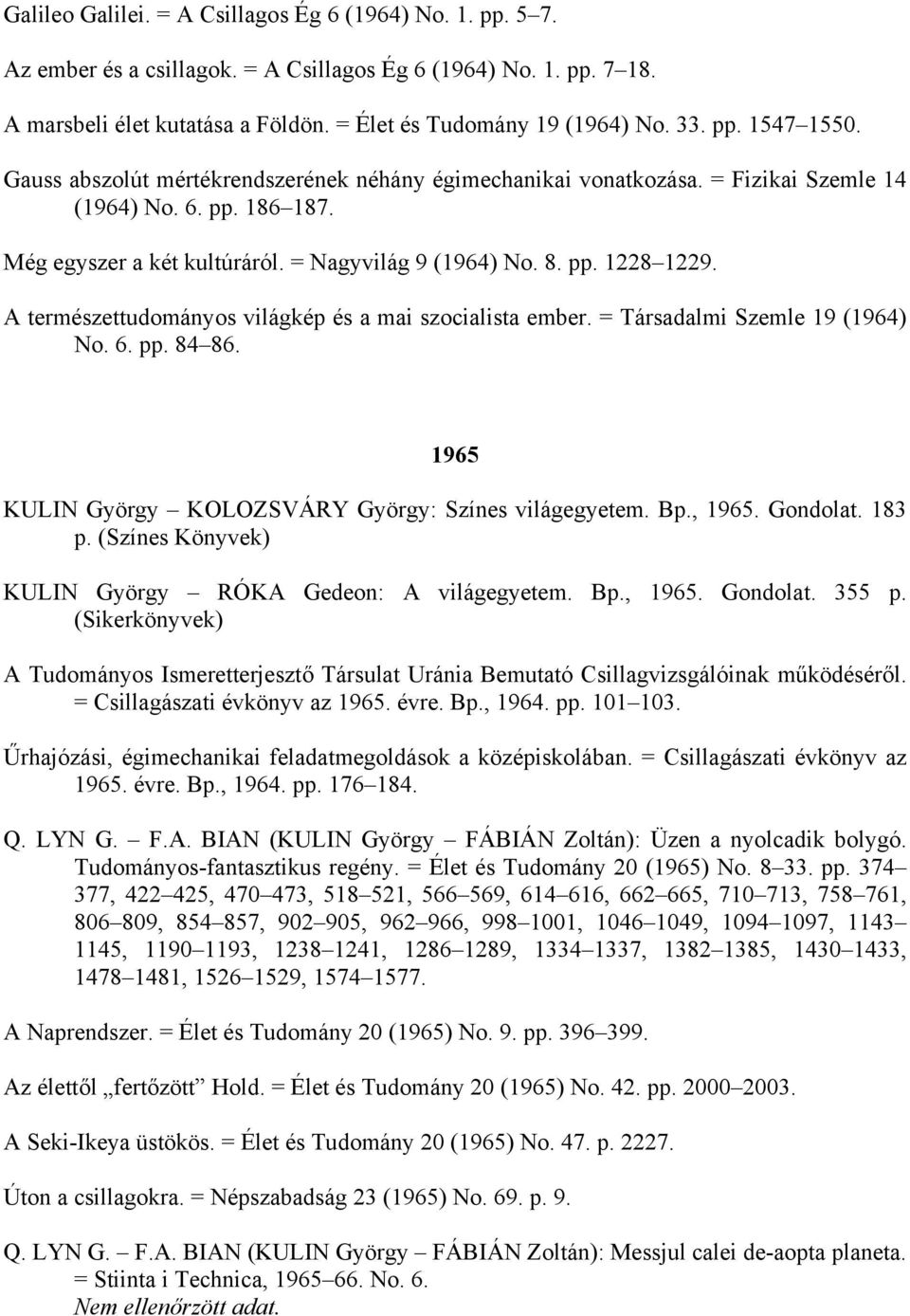 A természettudományos világkép és a mai szocialista ember. = Társadalmi Szemle 19 (1964) No. 6. pp. 84 86. 1965 KULIN György KOLOZSVÁRY György: Színes világegyetem. Bp., 1965. Gondolat. 183 p.