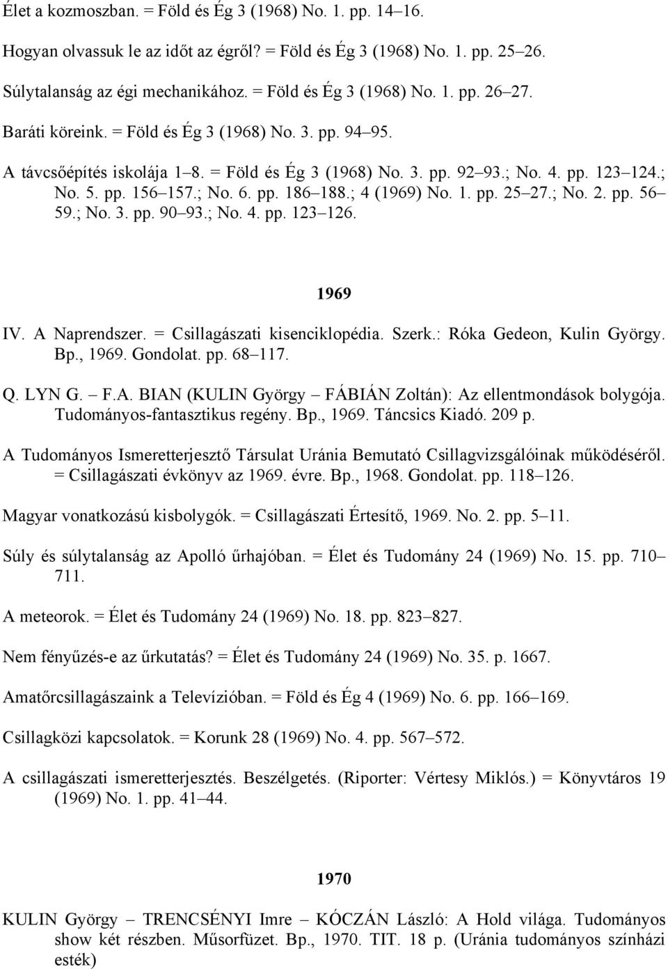 ; 4 (1969) No. 1. pp. 25 27.; No. 2. pp. 56 59.; No. 3. pp. 90 93.; No. 4. pp. 123 126. 1969 IV. A Naprendszer. = Csillagászati kisenciklopédia. Szerk.: Róka Gedeon, Kulin György. Bp., 1969. Gondolat.